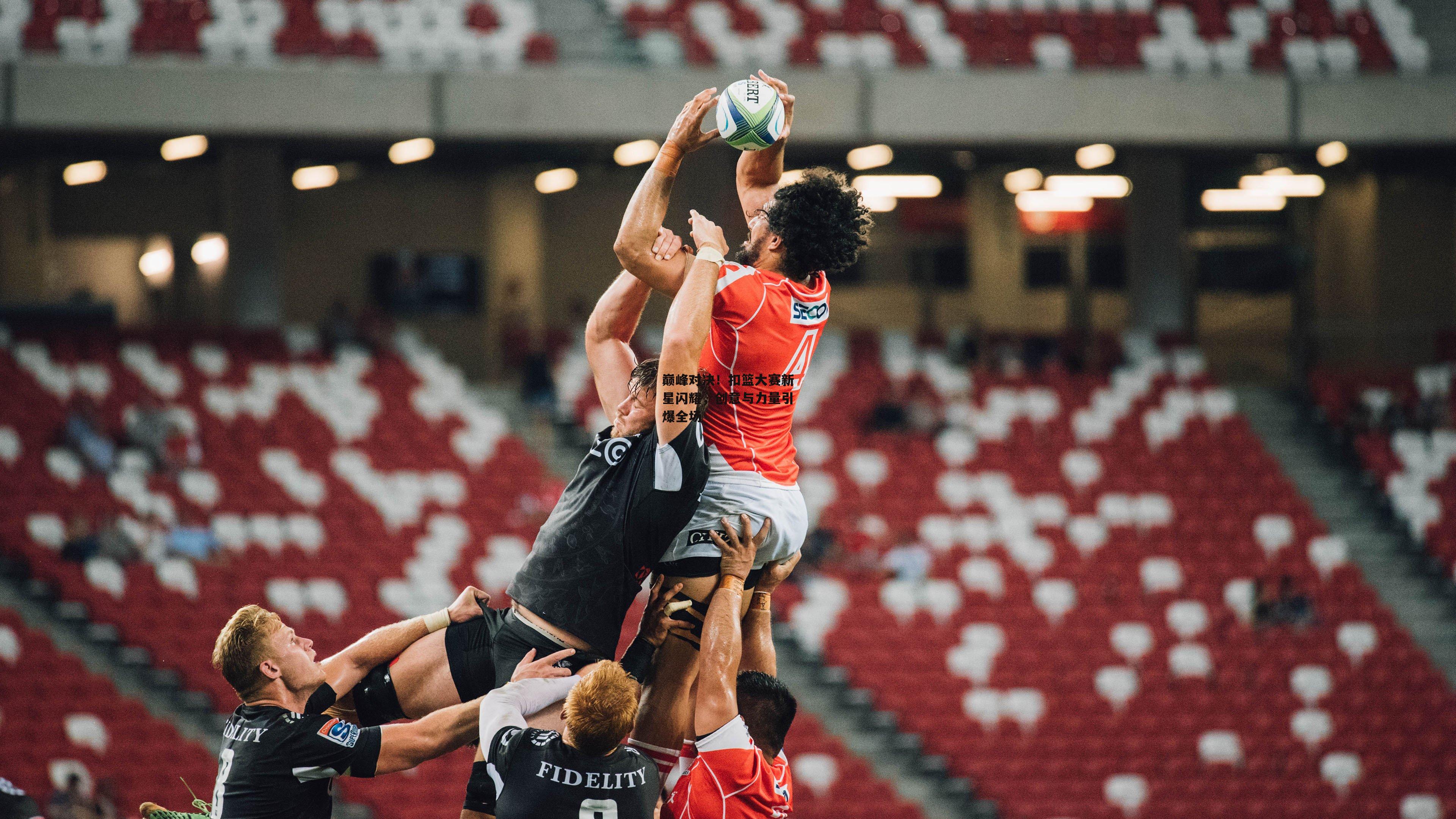 巅峰对决！扣篮大赛新星闪耀，创意与力量引爆全场