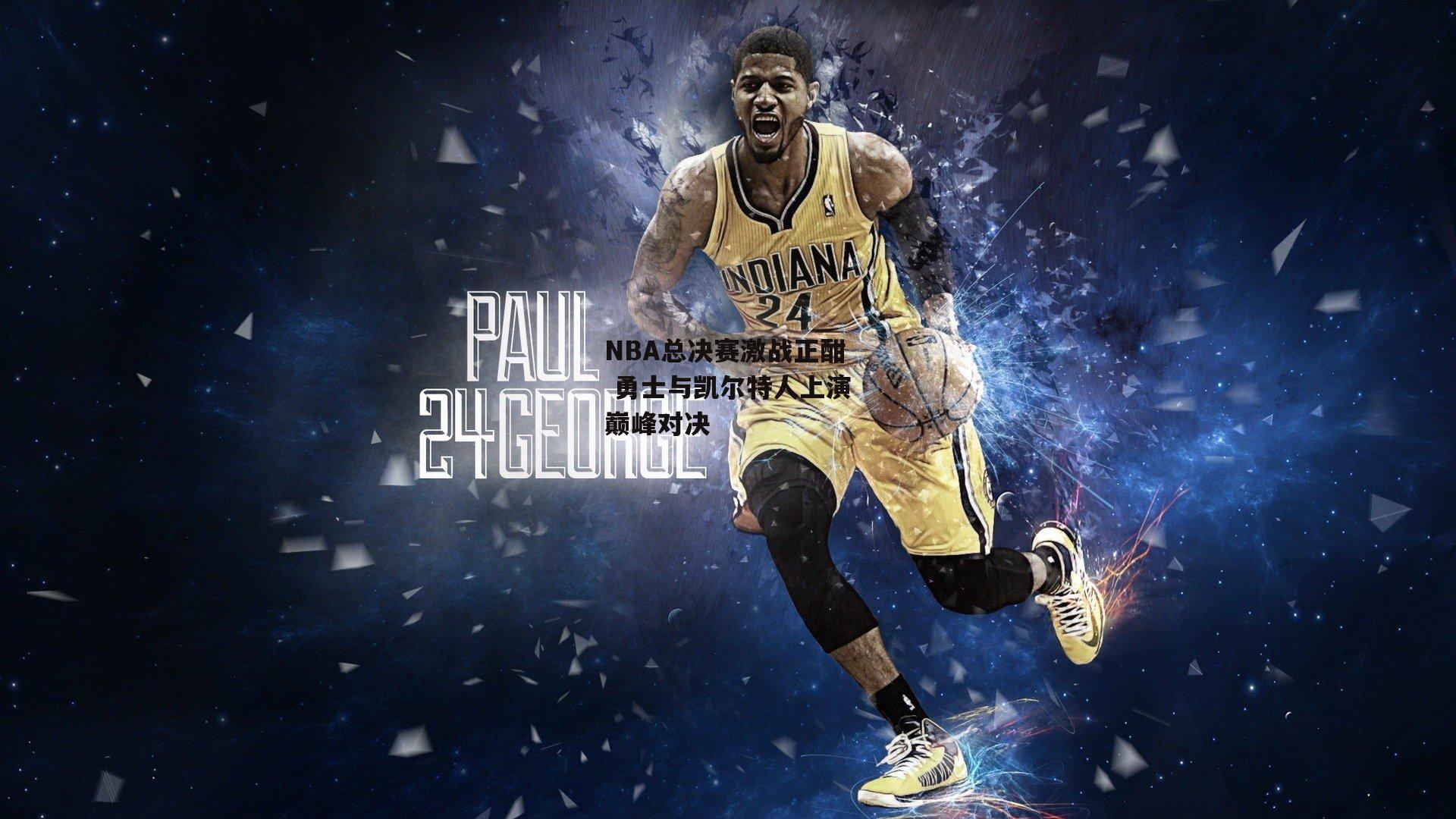 NBA总决赛激战正酣 勇士与凯尔特人上演巅峰对决