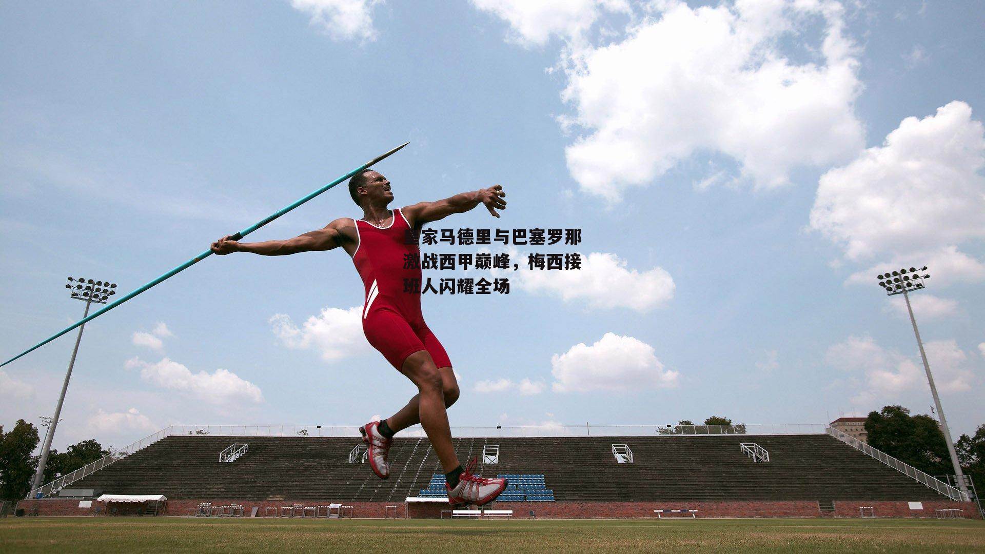 皇家马德里与巴塞罗那激战西甲巅峰，梅西接班人闪耀全场