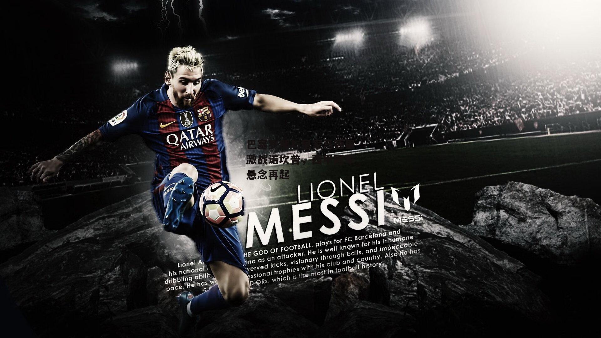 巴塞罗那与皇家马德里激战诺坎普,西甲冠军悬念再起