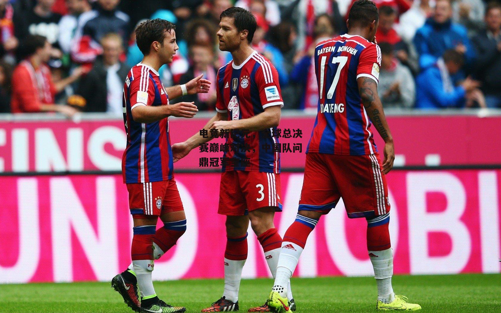 电竞新纪元,全球总决赛巅峰对决,中国队问鼎冠军宝座